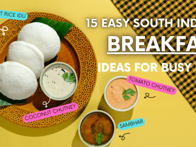 15 Easy South Indian Breakfast Ideas for Busy Days